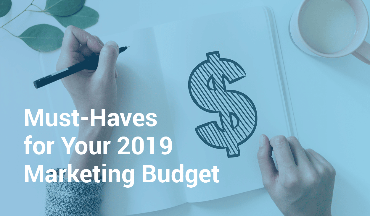 must haves for your 2019 marketing budget