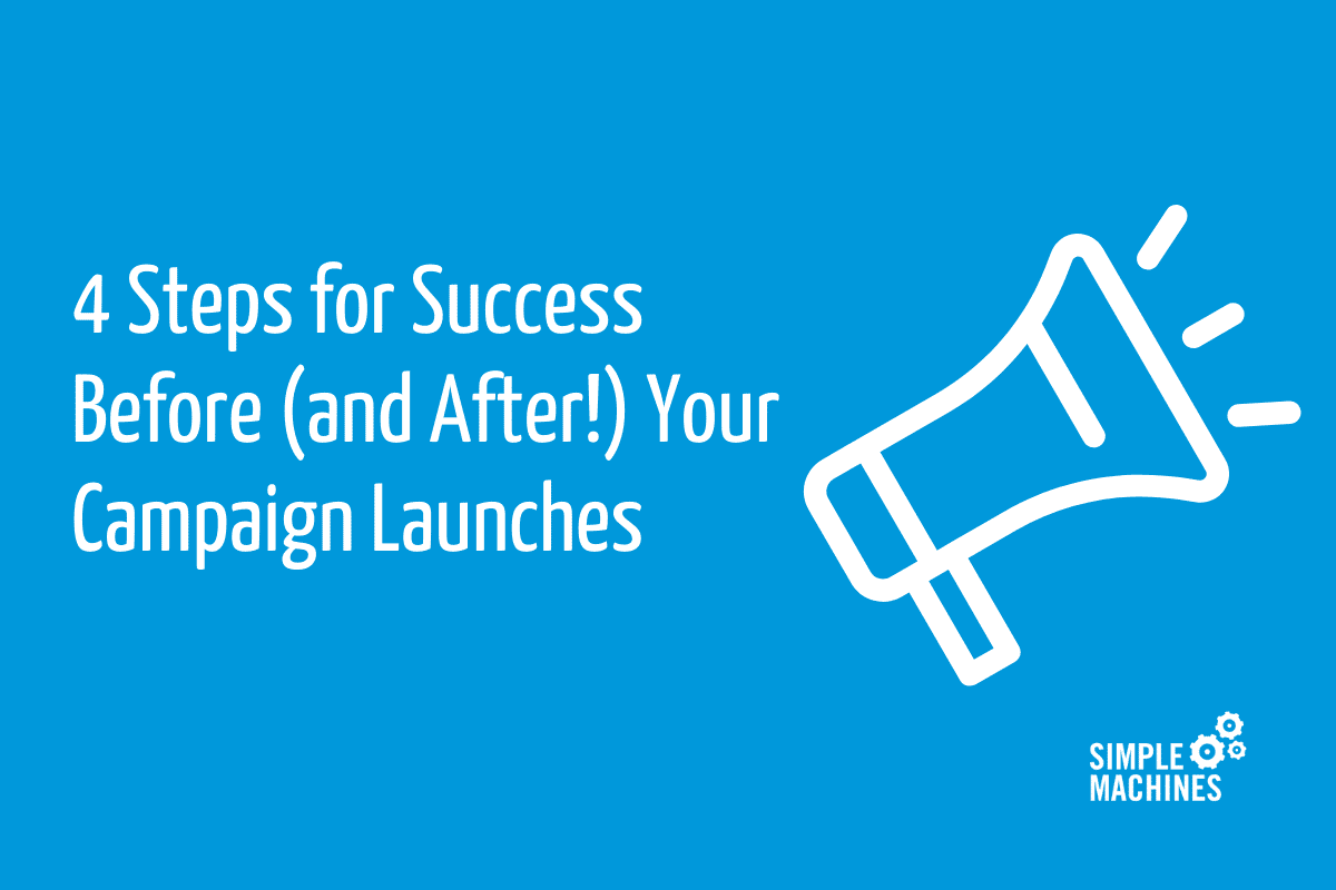 4 Steps for Success Before (and After!) Your Campaign Launches