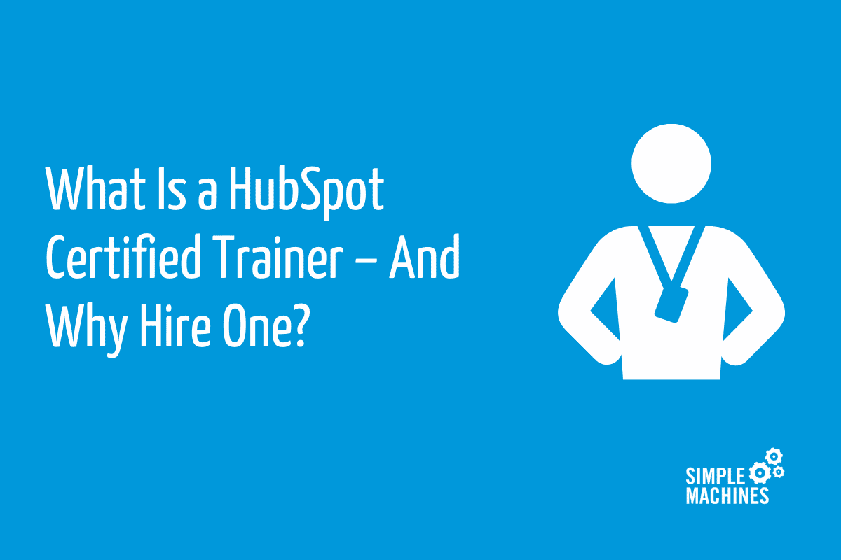 What Is a HubSpot Certified Trainer - And Why Hire One