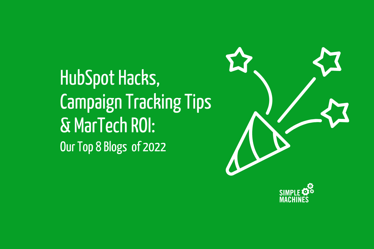 HubSpot Hacks, MarTech ROI, Campaign Tracking, Simple Machines Marketing Top Blogs of 2022