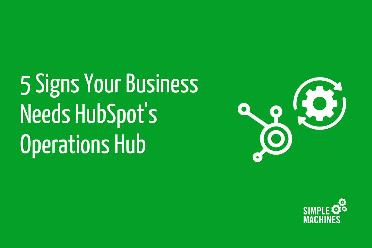 5 Signs Your Business Needs HubSpot's Operations Hub