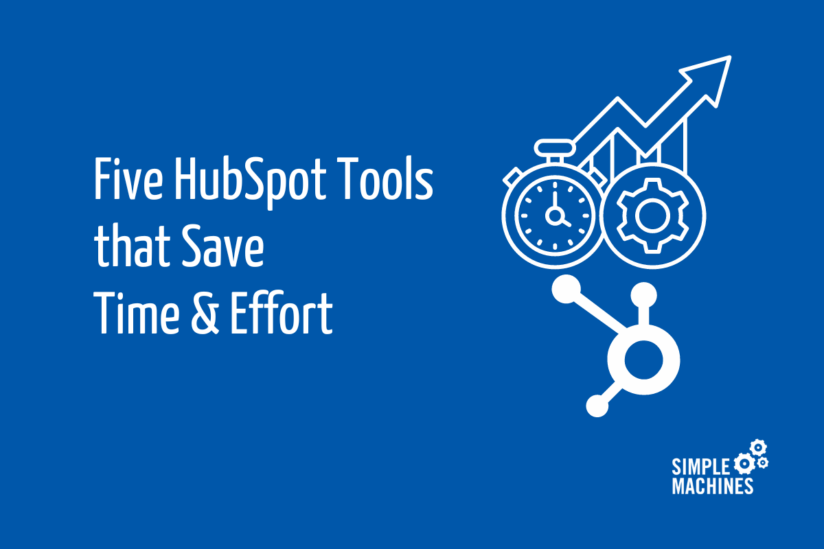 Five HubSpot Tools that Save Time & Effort Five HubSpot Tools that Save Time & Effort