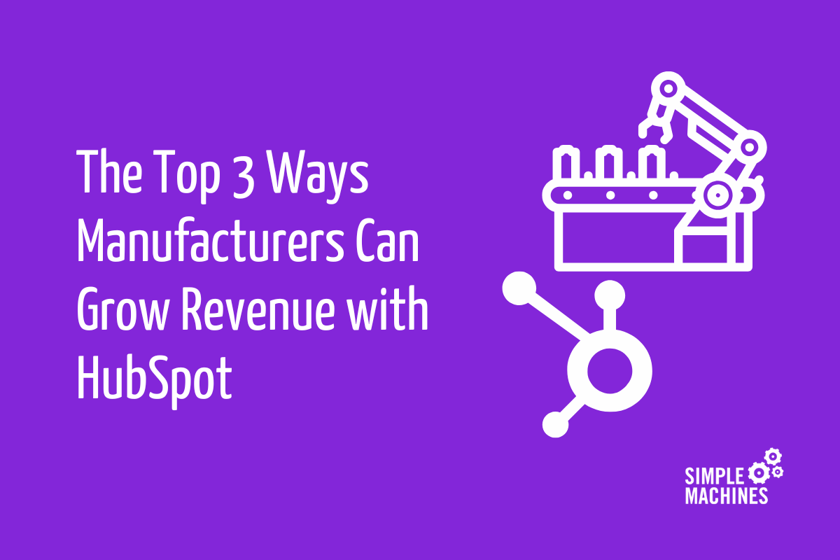 The Top 3 Ways Manufacturers Can Grow Revenue with HubSpot