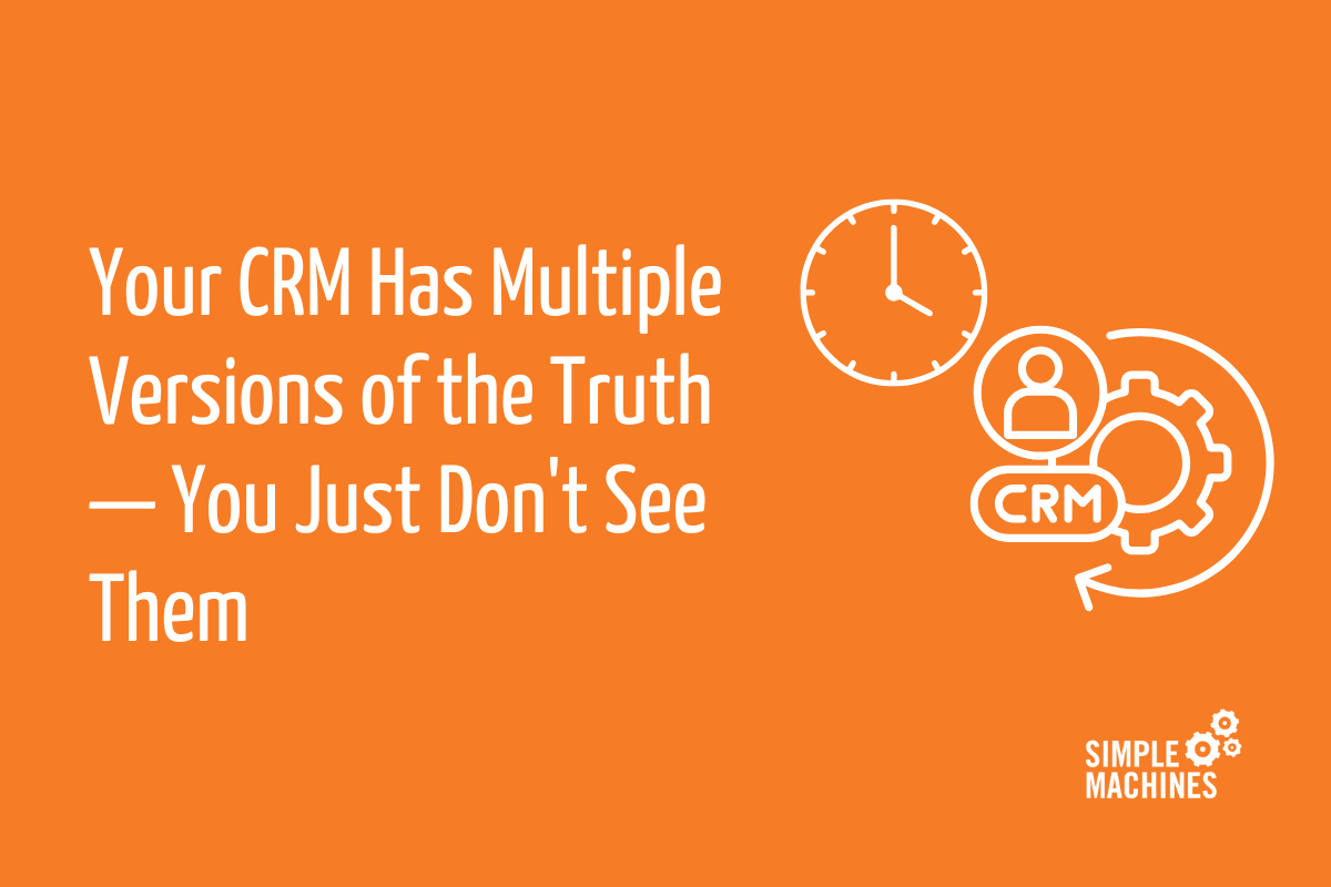 Your CRM Has Multiple Versions of the Truth — You Just Don't See Them