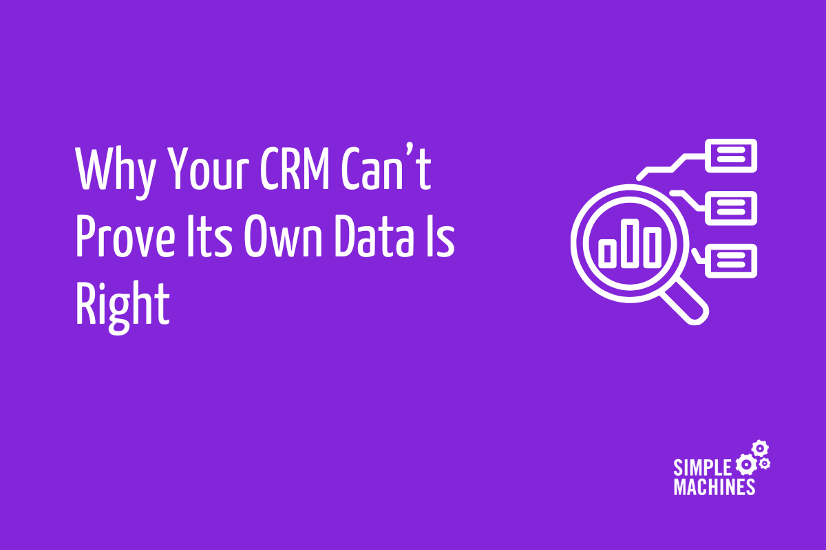 Why Your CRM Can’t Prove Its Own Data Is Right