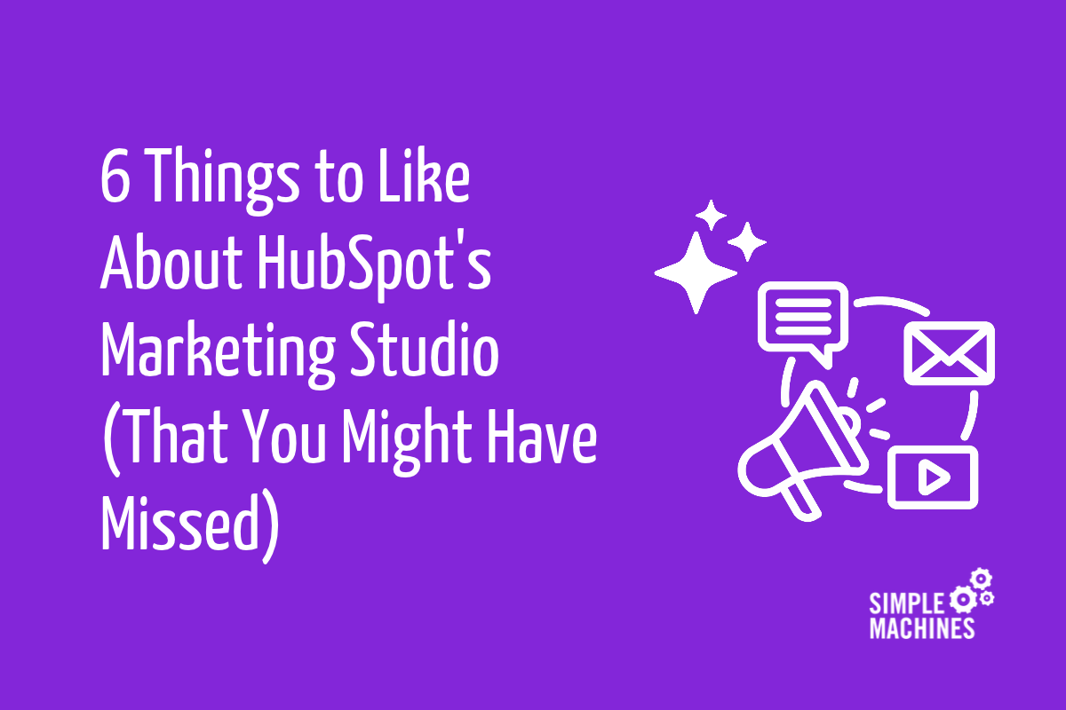 6 Things to Like About HubSpot’s Marketing Studio (That You Might Have Missed)